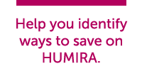 Help you identify ways to save on HUMIRA